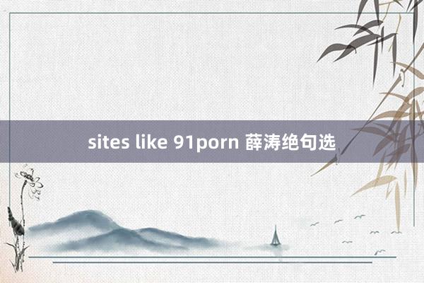 sites like 91porn 薛涛绝句选