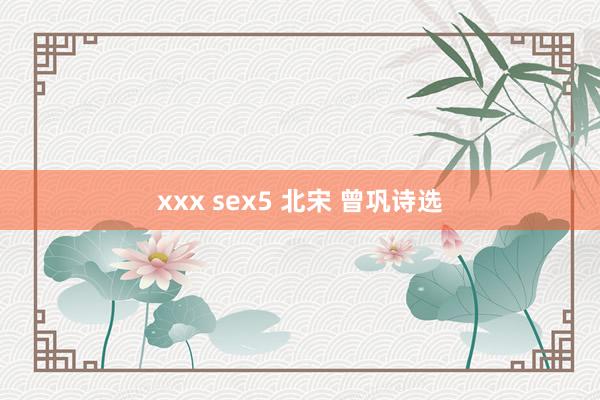 xxx sex5 北宋 曾巩诗选