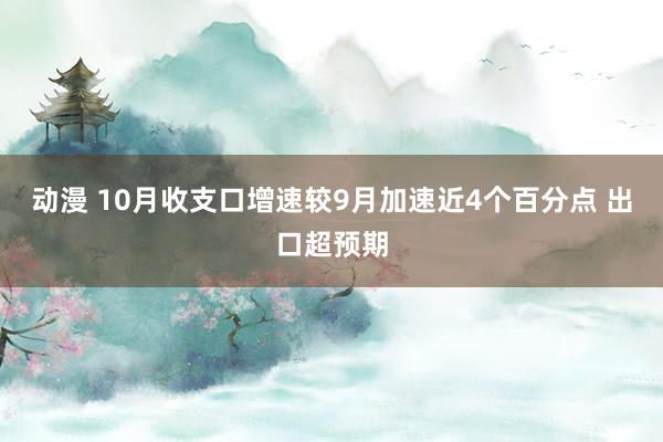 动漫 10月收支口增速较9月加速近4个百分点 出口超预期